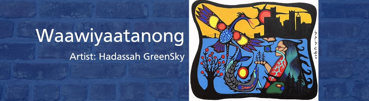 Waawiyattanong Artist: Hadassah GreenSky